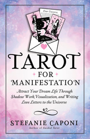 Tarot for Manifestation (Attract Your Dream Life Through Shadow Work, Visualization, and Writing Love Letters to the Universe) by Stefanie Caponi, 9781401995546