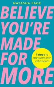 Believe You're Made for More (7 Steps to Break Free from Low Self-Esteem, Remember Your Worth and Claim Your Quiet Confidence) by Natasha Page, 9781401995768