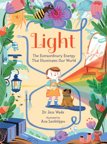 Light: The Extraordinary Energy That Illuminates Our World by Dr. Jess Wade, Ana Sanfelippo, 9781536243635