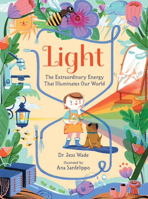 Light: The Extraordinary Energy That Illuminates Our World by Dr. Jess Wade, Ana Sanfelippo, 9781536243635