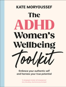 The ADHD Women's Wellbeing Toolkit (Embrace Your Authentic Self and Harness Your True Potential) by Kate Moryoussef, 9780593966921