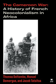 The Cameroon War (A History of French Neocolonialism in Africa) by Thomas Deltombe, Jacob Tatsitsa, Manuel Domergue, Grey Anderson, 9781788733762