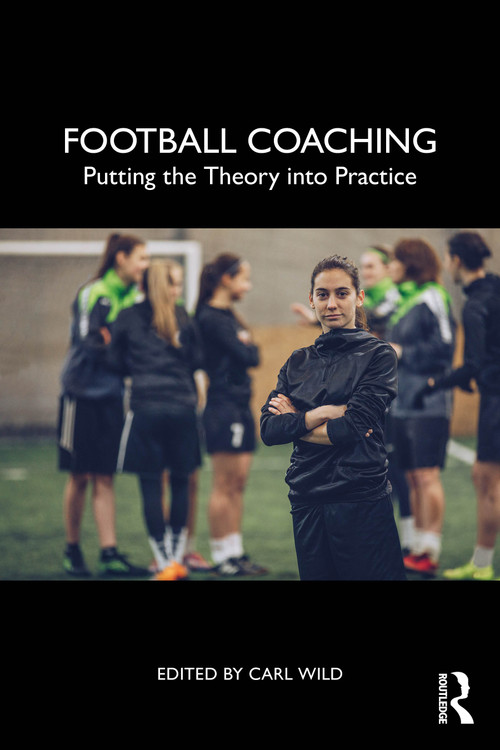 Football Coaching (Putting the Theory into Practice) by Carl Wild, 9781032734019