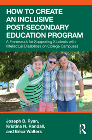 How to Create an Inclusive Post-Secondary Education Program (A Framework for Supporting Students with Intellectual Disabilities on College Campuses) by Joseph B. Ryan, Kristina N. Randall, Erica Walters, 9781032956824