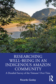 Researching Well-Being in an Indigenous Amazon Community (A Detailed Survey of the Tsimane' Over Time) by Ricardo Godoy, 9781032951287