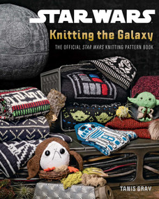 Star Wars: Knitting the Galaxy (The Official Star Wars Knitting Pattern Book) - 9798886638899 by Tanis Gray, 9798886638899