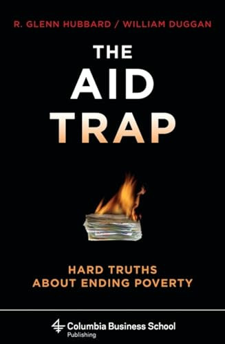 The Aid Trap (Hard Truths About Ending Poverty) by R. Glenn Hubbard, William Duggan, 9780231145626