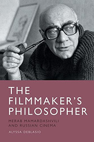 The Filmmaker's Philosopher (Merab Mamardashvili and Russian Cinema) by Alyssa DeBlasio, 9781474444491