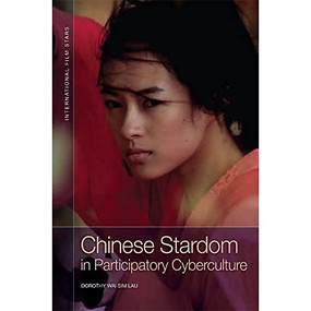 Chinese Stardom in Participatory Cyberculture by Dorothy Wai Sim Lau, 9781474430340