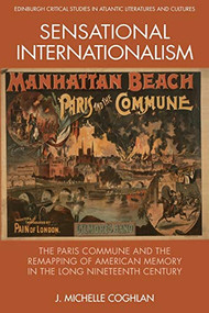 Sensational Internationalism (The Paris Commune and the Remapping of American Memory in the Long Nineteenth Century) - 9781474431583 by J. Michelle Coghlan, 9781474431583