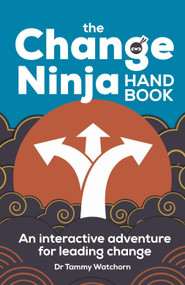 The Change Ninja Handbook (An interactive adventure for leading change) - 9781788607810 by Dr. Tammy Watchorn, Eddie Obeng MBA, PhD, 9781788607810