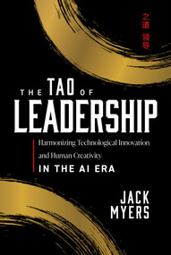 The Tao of Leadership (Harmonizing Technological Innovation and Human Creativity in the AI Era) by Jack Myers, 9798891881716