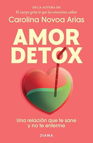 Amor detox: Una relación que te sane y no te enferme / Detox Love: A Relationship that Heals You and Doesn't Make You Sick (Spanish Edition) by Carolina Novoa Arias, 9786073923606