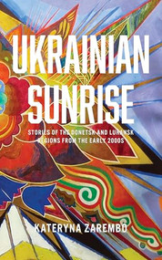 Ukrainian Sunrise (Stories of the Donetsk and Luhansk Regions from the Early 2000s) by Kateryna Zarembo, Tanya Savchynska, 9798887197067