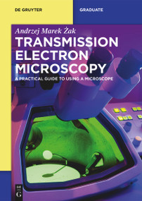 Transmission Electron Microscopy (A Practical Guide to Using a Microscope) by Andrzej Marek Żak, 9783111316499
