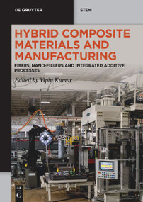 Hybrid Composite Materials and Manufacturing (Fibers, Nano-Fillers and Integrated Additive Processes) by Vipin Kumar, 9783111019345