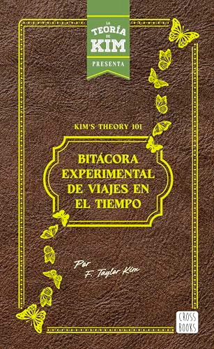 Kim's theory 101: bitácora experimental de viajes en el tiempo / Kim's theory 101: Experimental Logbook of Time Travel (Spanish Edition) by Jay Sandoval, 9786073919968