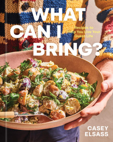 What Can I Bring? (Recipes to Help You Live Your Guest Life - A Cookbook) by Casey Elsass, 9781454955344