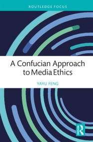 A Confucian Approach to Media Ethics by Yayu Feng, 9781032520919