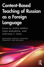 Content-Based Teaching of Russian as a Foreign Language by Jason Merrill, Olga Makarova, Svetlana V. Nuss, 9781032548340