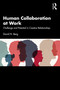 Human Collaboration at Work (Challenge and Potential in Creative Relationships) by David N. Berg, 9781032701882