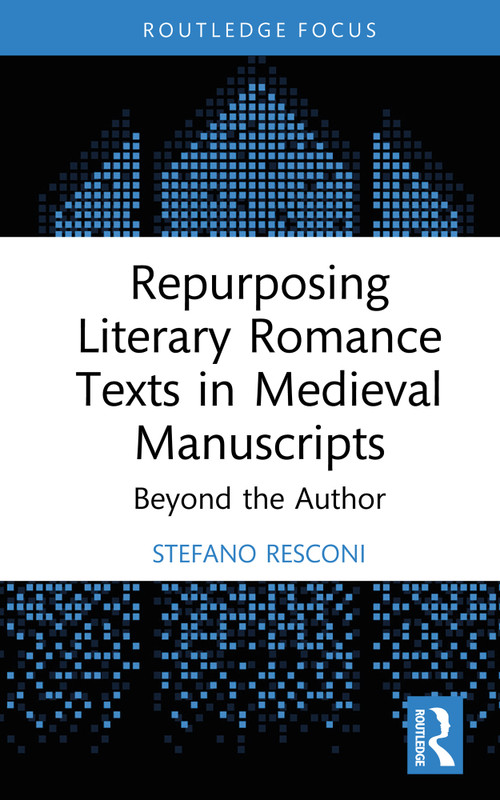 Repurposing Literary Romance Texts in Medieval Manuscripts (Beyond the Author) by Stefano Resconi, 9781032743820