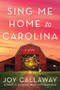 Sing Me Home to Carolina (A Novel) - 9798892422475 by Joy Callaway, 9798892422475