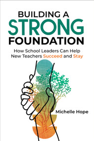Building a Strong Foundation (How School Leaders Can Help New Teachers Succeed and Stay) by Michelle Hope, 9781416633273