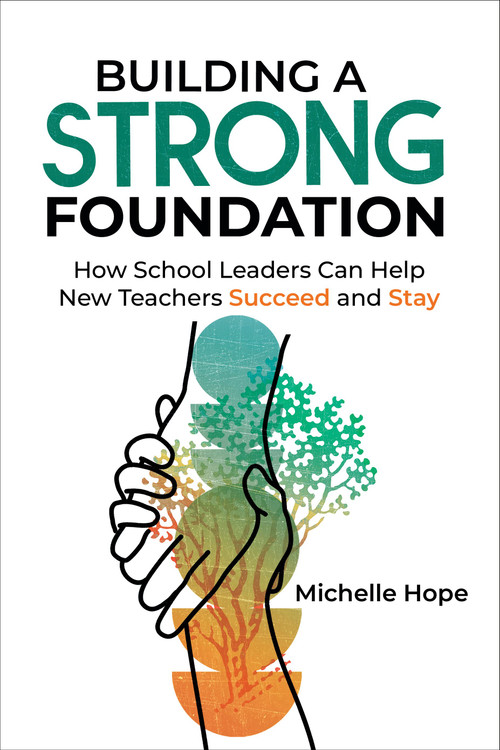 Building a Strong Foundation (How School Leaders Can Help New Teachers Succeed and Stay) by Michelle Hope, 9781416633273
