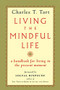 Living the Mindful Life (A Handbook for Living in the Present Moment) by Charles T. Tart, Sogyal Rinpoche, 9781570620034