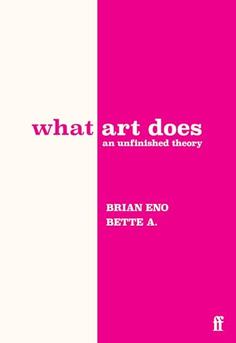 What Art Does (An Unfinished Theory) by Brian Eno, Bette Adriaanse, 9780571395514