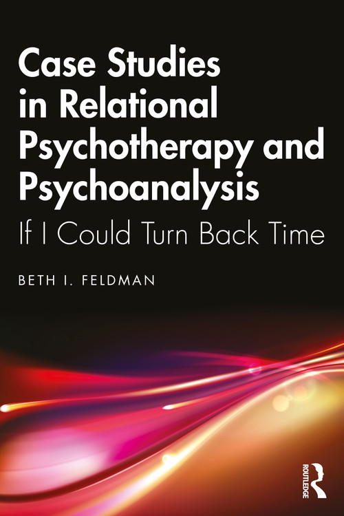 Case Studies in Relational Psychotherapy and Psychoanalysis (If I Could Turn Back Time) by Beth Feldman, 9781032892511