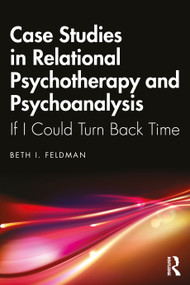 Case Studies in Relational Psychotherapy and Psychoanalysis (If I Could Turn Back Time) by Beth Feldman, 9781032892511