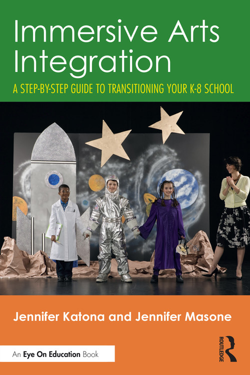 Immersive Arts Integration (A Step-by-Step Guide to Transitioning Your K-8 School) by Jennifer Katona, Jennifer Masone, 9781032792071