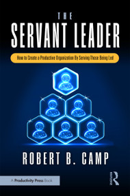 The Servant Leader (How to Create a Productive Organization By Serving Those Being Led) by Robert B. Camp, 9781032979717