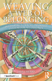 Weaving a Web of Belonging: Developing a Trauma-Informed Culture for All Children by Lisa Cherry, 9781032730813