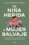 De niña herida a mujer salvaje / From Wounded Girl to Fierce Woman (Spanish Edition) by Sara Sarmiento Borge, 9788425366604