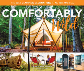 Comfortably Wild (The Best Glamping Destinations in North America) by Mike Howard, Anne Howard, 9781493037797