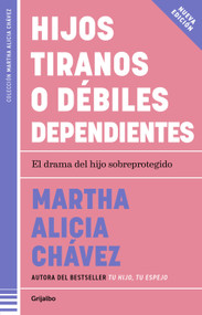 Hijos tiranos o débiles dependientes / Child Tyrants or Helpless Dependents (Spanish Edition) by Martha Alicia Chávez, 9786073850100