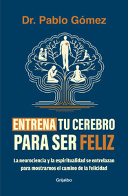 Entrena tu cerebro para ser feliz / Train Your Brain to Be Happy (Spanish Edition) by Dr. Pablo Gómez, 9786287649637