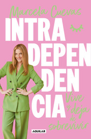 Intradependencia. Vive y deja de sobrevivir / Intradependence: Live and Stop Surviving (Spanish Edition) by Marcela Cuevas, 9786073849937