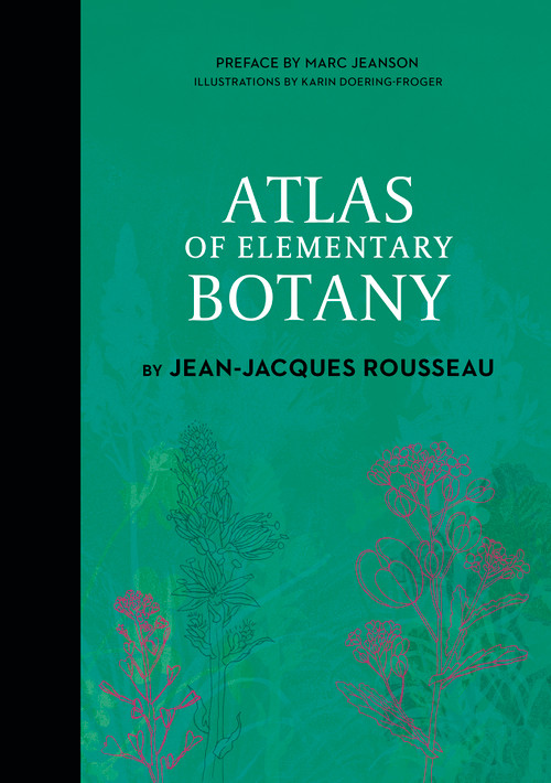 Atlas of Elementary Botany by Jean-Jacques Rousseau by Jean-Jacques Rousseau, Karin Doering-Froger, Marc Jeanson, 9780764369520