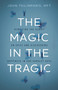 The Magic in the Tragic by John Tsilimparis, 9781400251544