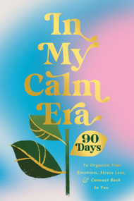 In My Calm Era (90 Days to Organize Your Emotions, Stress Less, and Connect Back to You) by Harper Celebrate, 9781400252442