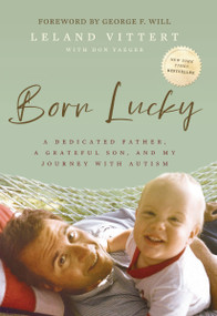 Born Lucky (A Dedicated Father, A Grateful Son, and My Journey with Autism) by Leland Vittert, Don Yaeger, 9781400254682
