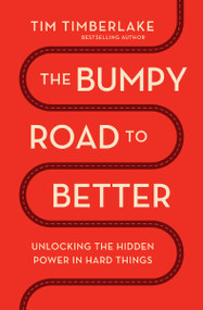 The Bumpy Road to Better (Unlocking the Hidden Power in Hard Things) by Tim Timberlake, 9781400346035