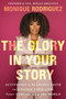 The Glory in Your Story (Activating a Fearless Faith to Change Your Life, Your Career, and the World) by Monique Rodriguez, 9781400349838
