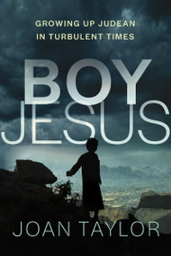 Boy Jesus (Growing Up Judean in Turbulent Times) by Joan Taylor, 9780310174653
