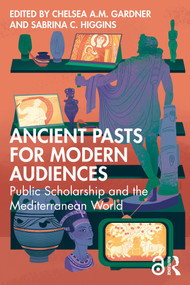 Ancient Pasts for Modern Audiences (Public Scholarship and the Mediterranean World) by Chelsea A.M. Gardner, Sabrina C. Higgins, 9781032647906