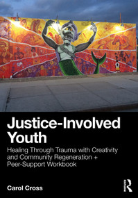 Justice-Involved Youth (Healing Through Trauma with Creativity and Community Regeneration + Peer-Support Workbook) by Carol Cross, 9781032877150